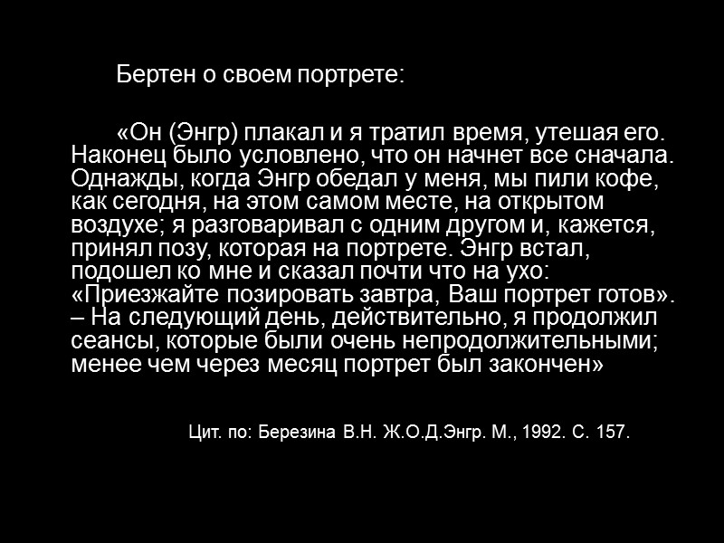 Бертен о своем портрете:     «Он (Энгр) плакал и я тратил